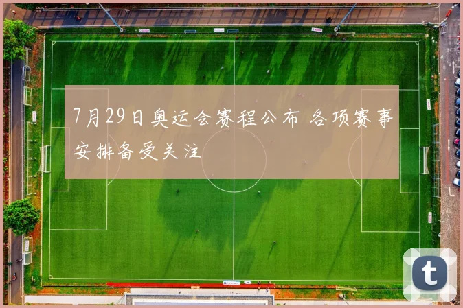 7月29日奥运会赛程公布 各项赛事安排备受关注
