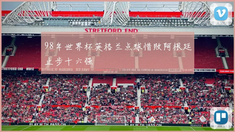 98年世界杯英格兰点球惜败阿根廷止步十六强