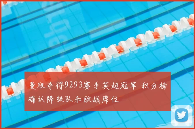 曼联夺得9293赛季英超冠军 积分榜确认降级队和欧战席位