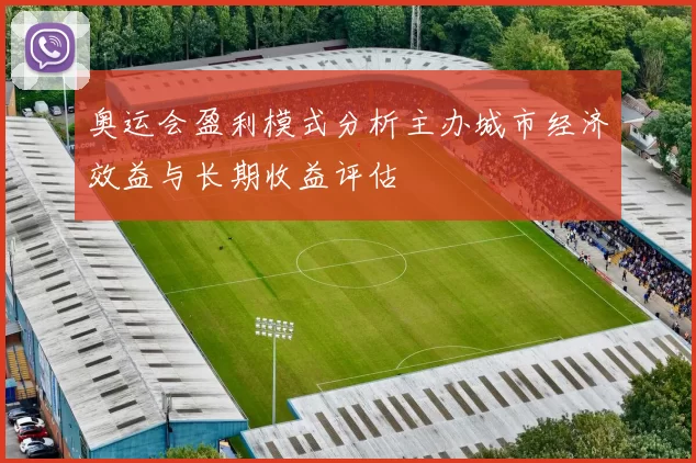 奥运会盈利模式分析主办城市经济效益与长期收益评估