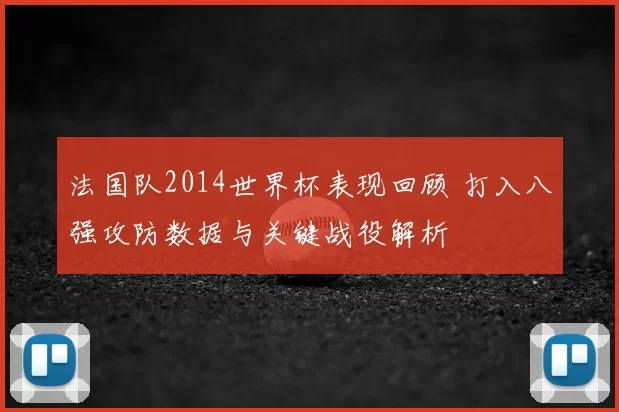 法国队2014世界杯表现回顾 打入八强攻防数据与关键战役解析