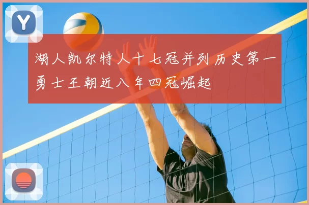 湖人凯尔特人十七冠并列历史第一勇士王朝近八年四冠崛起