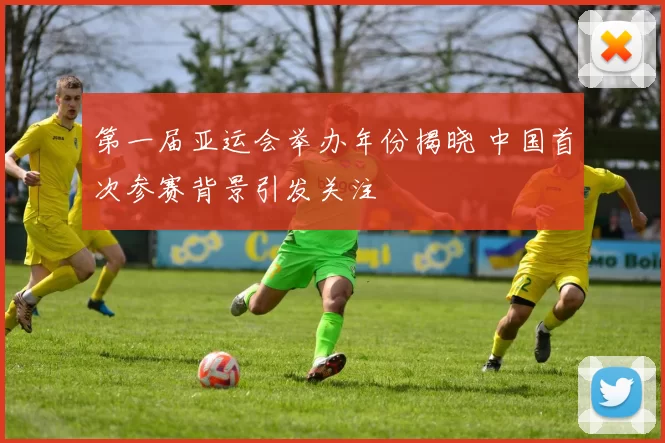 第一届亚运会举办年份揭晓 中国首次参赛背景引发关注