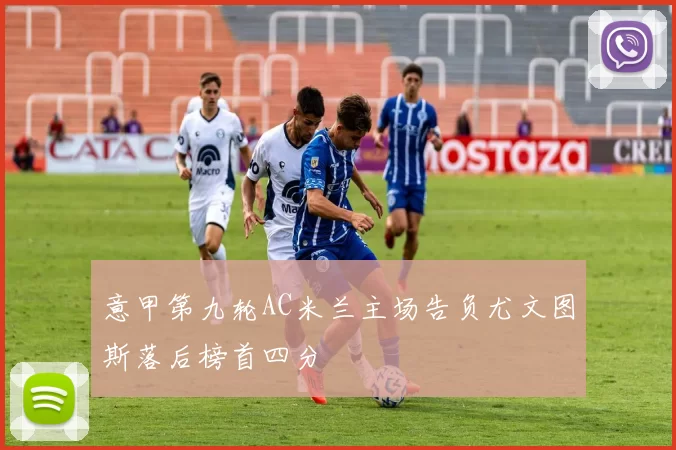 意甲第九轮AC米兰主场告负尤文图斯落后榜首四分